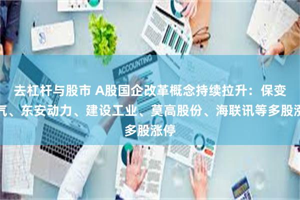 去杠杆与股市 A股国企改革概念持续拉升：保变电气、东安动力、建设工业、莫高股份、海联讯等多股涨停