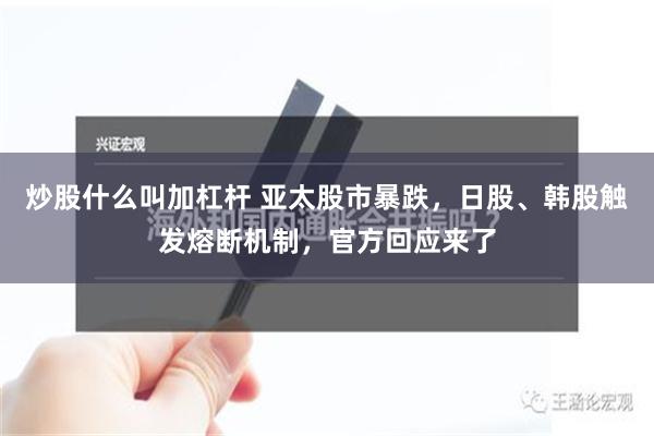 炒股什么叫加杠杆 亚太股市暴跌，日股、韩股触发熔断机制，官方回应来了