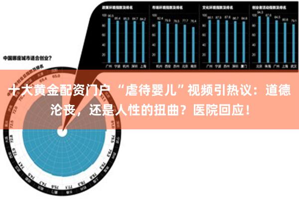 十大黄金配资门户 “虐待婴儿”视频引热议：道德沦丧，还是人性的扭曲？医院回应！