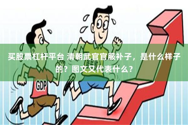 买股票杠杆平台 清朝武官官服补子，是什么样子的？图文又代表什么？