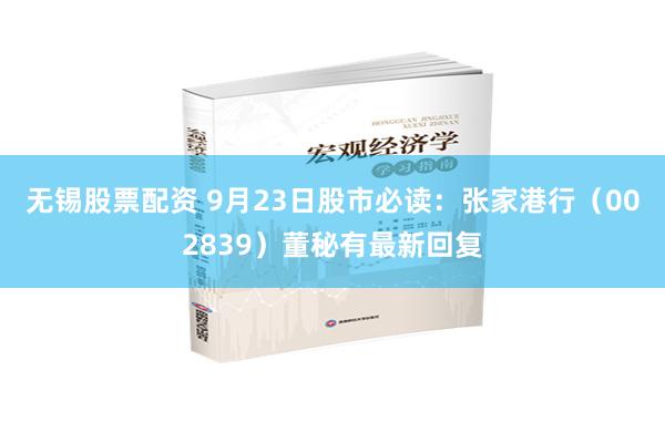 无锡股票配资 9月23日股市必读：张家港行（002839）董秘有最新回复