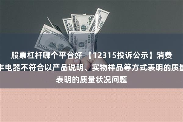 股票杠杆哪个平台好 【12315投诉公示】消费者投诉帅丰电器不符合以产品说明、实物样品等方式表明的质量状况问题